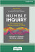 Humble Inquiry, 3rd Edition: The Gentle Art of Asking Instead of Telling (16pt Large Print Edition) by Schein, Edgar H.