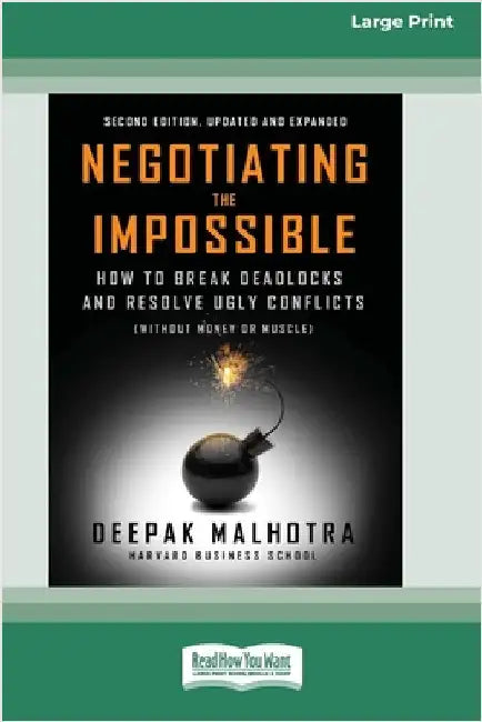 Negotiating the Impossible, Second Edition: How to Break Deadlocks and Resolve Ugly Conflicts (without Money or Muscle) (16pt Large Print Edition) by Malhotra, Deepak