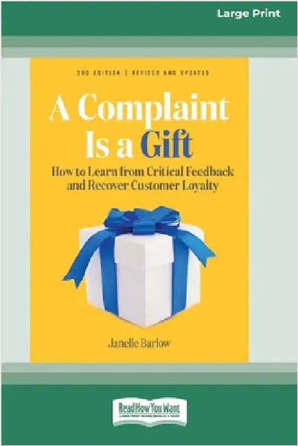 A Complaint Is a Gift, 3rd Edition: How to Learn from Critical Feedback and Recover Customer Loyalty (16pt Large Print Edition) by Barlow, Janelle