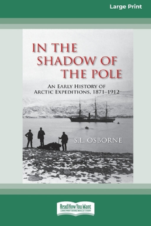 In the Shadow of the Pole: An Early History of Arctic Expeditions, 1871-1912 (Large Print 16 Pt Edition) by S. L. Osborne