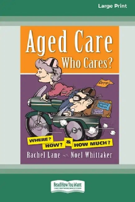 Aged Care. Who Cares?: Where? How? & How Much? (Large Print 16 Pt Edition) by Rachel Lane, Noel Whittaker