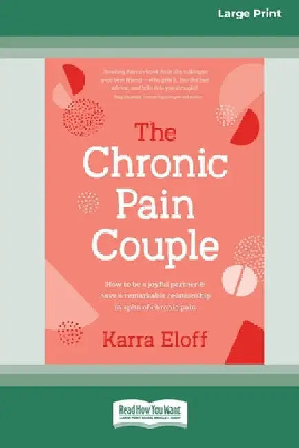The Chronic Pain Couple: How to be a joyful partner & have a remarkable relationship in spite of chronic pain (Large Print 16 Pt Edition) by Karra Eloff