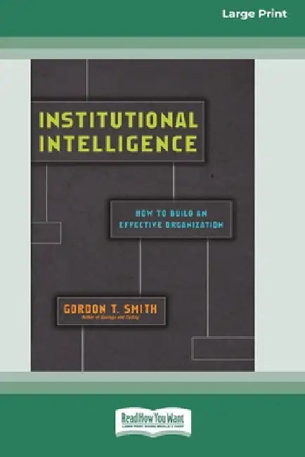 Institutional Intelligence: How to Build an Effective Organization (Large Print 16 Pt Edition) by Gordon T. Smith