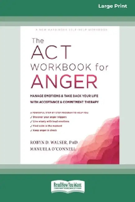 The ACT Workbook for Anger: Manage Emotions and Take Back Your Life with Acceptance and Commitment Therapy (Large Print 16 Pt Edition) by Robyn D. Walser