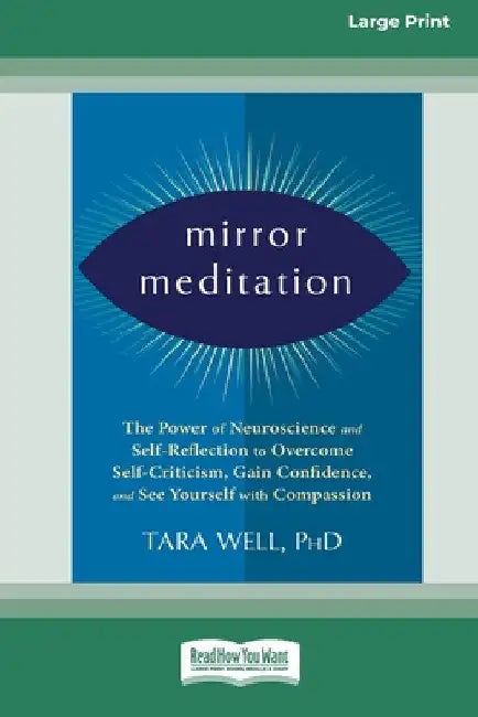 Mirror Meditation: The Power of Neuroscience and Self-Reflection to Overcome Self-Criticism, Gain Confidence, and See Yourself with Compassion (Large by Tara Wells
