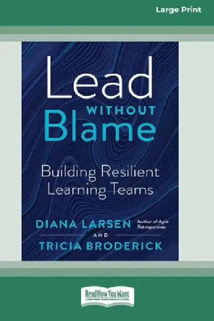 Lead Without Blame: Building Resilient Learning Teams [Large Print 16 Pt Edition] by Diana Larsen