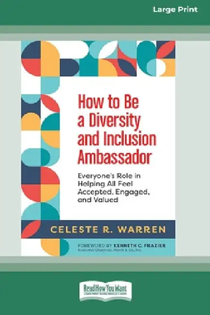 How to Be a Diversity and Inclusion Ambassador: Everyone's Role in Helping All Feel Accepted, Engaged, and Valued [Large Print 16 Pt Edition] by Celeste R. Warren