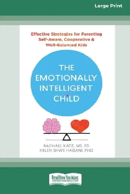 The Emotionally Intelligent Child: Effective Strategies for Parenting Self-Aware, Cooperative, and Well-Balanced Kids [Large Print 16 Pt Edition] by Rachael Katz