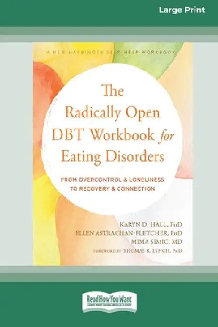 The Radically Open DBT Workbook for Eating Disorders: From Overcontrol and Loneliness to Recovery and Connection [Large Print 16 Pt Edition] by Karyn D. Hall