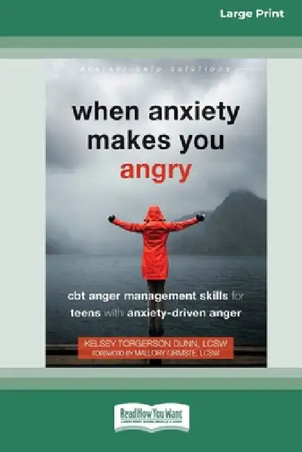 When Anxiety Makes You Angry: CBT Anger Management Skills for Teens with Anxiety-Driven Anger [Large Print 16 Pt Edition] by Kelsey Torgerson Dunn
