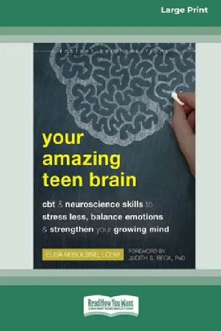 Your Amazing Teen Brain: CBT and Neuroscience Skills to Stress Less, Balance Emotions, and Strengthen Your Growing Mind [Large Print 16 Pt Edition] by Elisa Nebolsine
