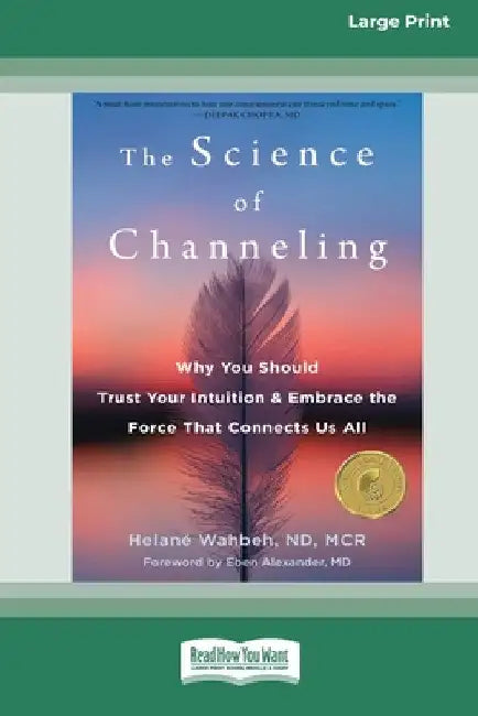 The Science of Channeling: Why You Should Trust Your Intuition and Embrace the Force That Connects Us All [Large Print 16 Pt Edition] by Helané Wahbeh