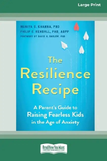 The Resilience Recipe: A Parent's Guide to Raising Fearless Kids in the Age of Anxiety [Large Print 16 Pt Edition] by Muniya S. Khanna