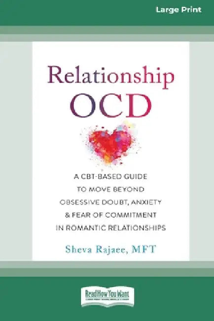 Relationship OCD: A CBT-Based Guide to Move Beyond Obsessive Doubt, Anxiety, and Fear of Commitment in Romantic Relationships [Large Print 16 Pt Editi by Sheva Rajaee