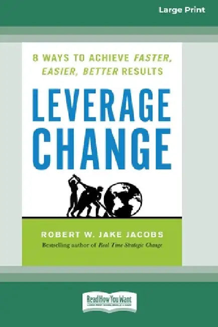 Leverage Change: 8 Ways to Achieve Faster, Easier, Better Results [Large Print 16 Pt Edition] by Robert W. Jacobs