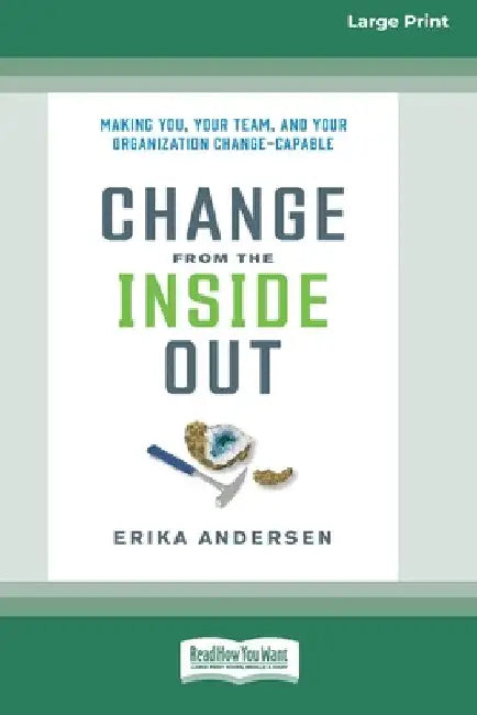 Change from the Inside Out: Making You, Your Team, and Your Organization Change-Capable [Large Print 16 Pt Edition] by Erika Andersen