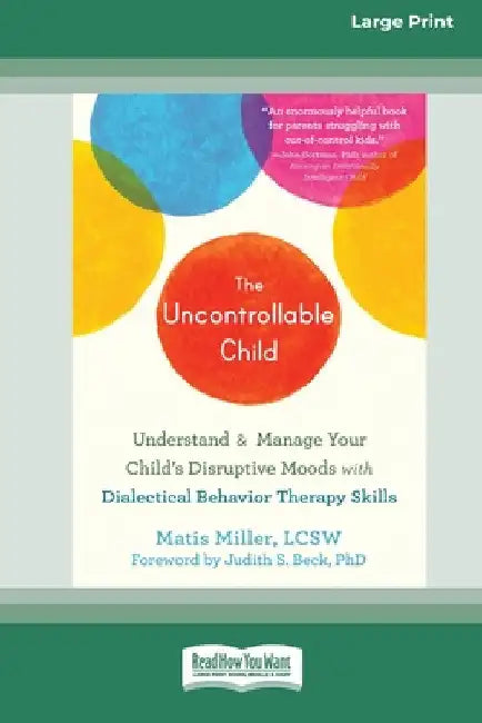 The Uncontrollable Child: Understand and Manage Your Child's Disruptive Moods with Dialectical Behavior Therapy Skills [Large Print 16 Pt Edition] by Matis Miller