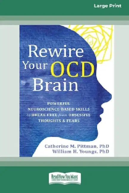 Rewire Your OCD Brain: Powerful Neuroscience-Based Skills to Break Free from Obsessive Thoughts and Fears [Large Print 16 Pt Edition] by Catherine M. Pittman