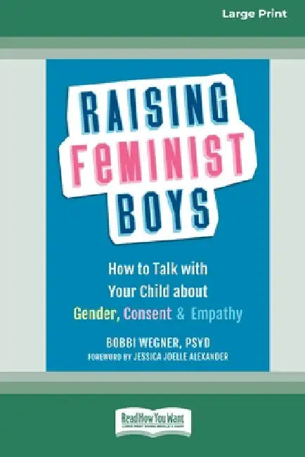 Raising Feminist Boys: How to Talk with Your Child about Gender, Consent, and Empathy [Large Print 16 Pt Edition] by Bobbi Wegner