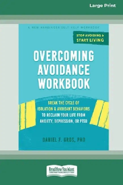 Overcoming Avoidance Workbook: Break the Cycle of Isolation and Avoidant Behaviors to Reclaim Your Life from Anxiety, Depression, or PTSD [Large Print by Daniel F. Gros