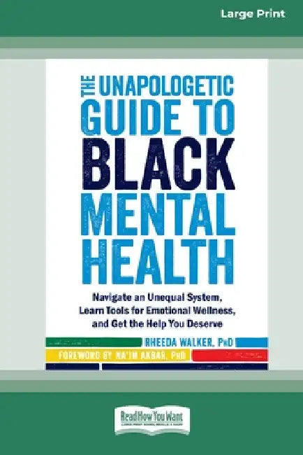 The Unapologetic Guide to Black Mental Health: Navigate an Unequal System, Learn Tools for Emotional Wellness, and Get the Help you Deserve [Large Pri by Rheeda Walker