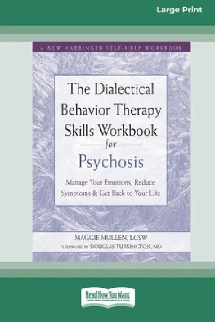 The Dialectical Behavior Therapy Skills Workbook for Psychosis: Manage Your Emotions, Reduce Symptoms, and Get Back to Your Life [Large Print 16 Pt Ed by Maggie Mullen
