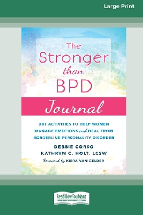 Stronger Than BPD Journal: DBT Activities to Help Women Manage Emotions and Heal from Borderline Personality Disorder [Standard Large Print 16 Pt Edit by Debbie Corso, Kathryn C. Holt