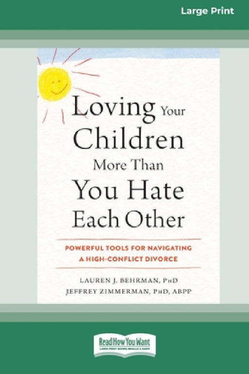 Loving Your Children More Than You Hate Each Other: Powerful Tools for Navigating a High-Conflict Divorce (16pt Large Print Edition) by Lauren J. Behrman, Jeffrey Zimmerman