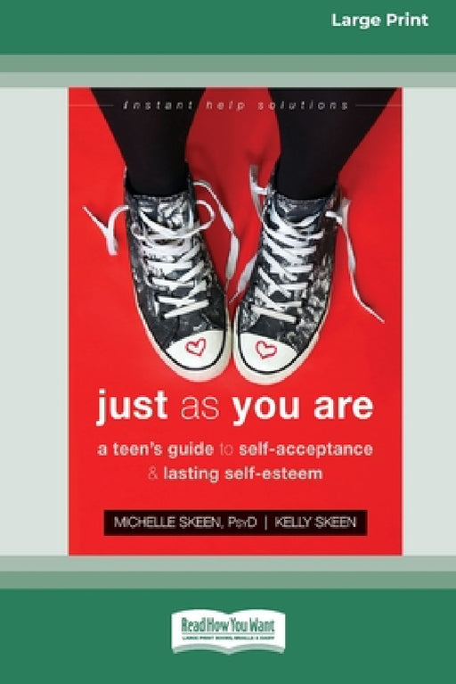 Just As You Are: A Teen's Guide to Self-Acceptance and Lasting Self-Esteem [Standard Large Print 16 Pt Edition] by Michelle Skeen, Kelly Skeen