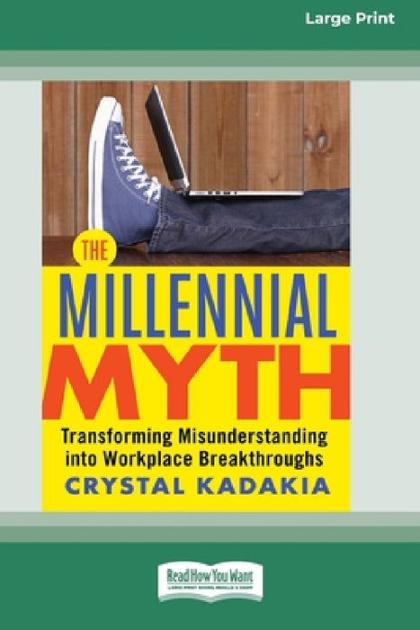 The Millennial Myth: Transforming Misunderstanding into Workplace Breakthroughs [Large Print 16 Pt Edition] by Crystal Kadakia
