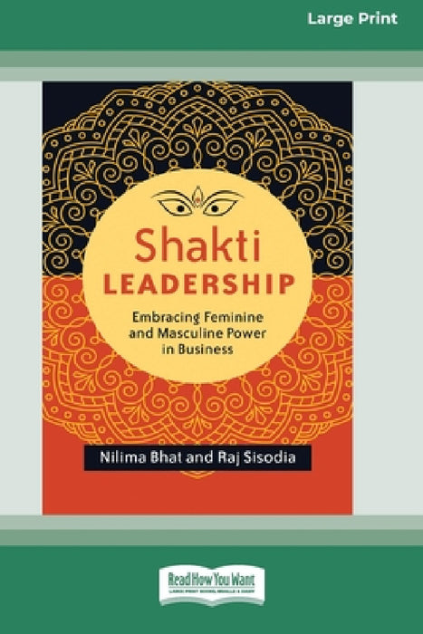 Shakti Leadership: Embracing Feminine and Masculine Power in Business (16pt Large Print Edition) by Nilima Bhat, Raj Sisodia