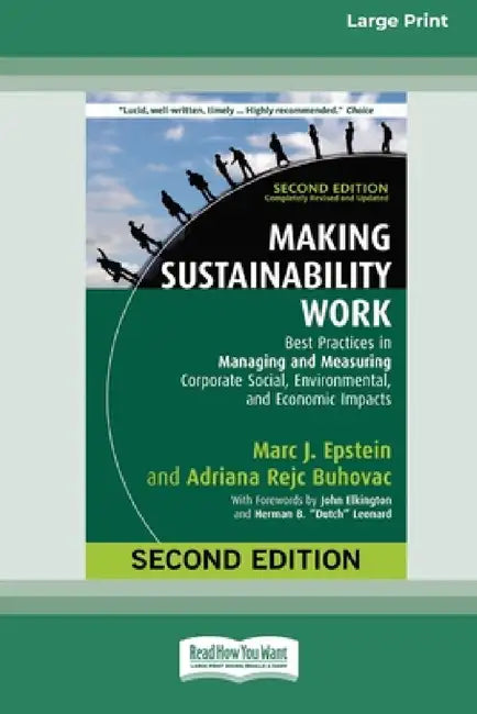 Making Sustainability Work: Best Practices in Managing and Measuring Corporate Social, Environmental, and Economic Impacts: Second Edition [LP 16 Pt E by Marc J. Epstein, Adriana Rejc Buhovac, John Elkington