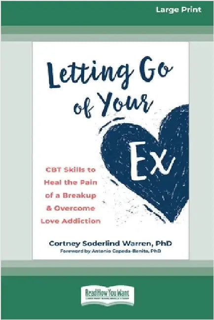 Letting Go of Your Ex: CBT Skills to Heal the Pain of a Breakup and Overcome Love Addiction (16pt Large Print Edition) by Warren, Cortney S.