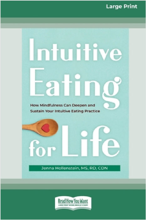 Intuitive Eating for Life: How Mindfulness Can Deepen and Sustain Your Intuitive Eating Practice (16pt Large Print Edition) by Jenna Hollenstein