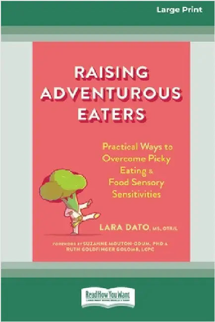 Raising Adventurous Eaters: Practical Ways to Overcome Picky Eating and Food Sensory Sensitivities (16pt Large Print Edition) by Dato, Lara