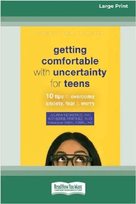 Getting Comfortable with Uncertainty for Teens: 10 Tips to Overcome Anxiety, Fear, and Worry (16pt Large Print Edition) by Negreiros, Juliana