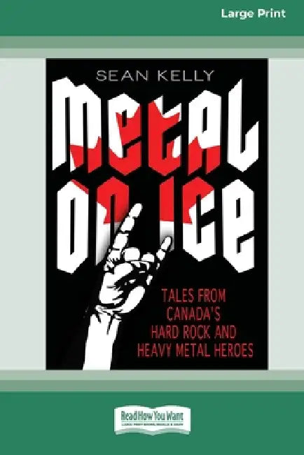 Metal on Ice: Tales from Canada's Hard Rock and Heavy Metal Heroes (16pt Large Print Edition) by Sean Kelly