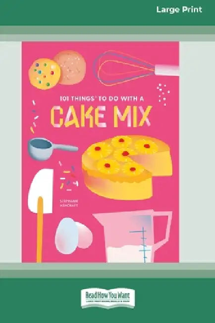 101 Things to Do with a Cake Mix (16pt Large Print Edition) by Stephanie Ashcraft