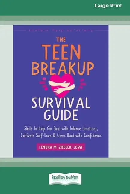 The Teen Breakup Survival Guide: Skills to Help You Deal with Intense Emotions, Cultivate Self-Love, and Come Back with Confidence (16pt Large Print E by Lenora M. Ziegler