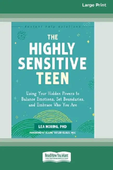 The Highly Sensitive Teen: Using Your Hidden Powers to Balance Emotions, Set Boundaries, and Embrace Who You Are (16pt Large Print Edition) by Lea Noring