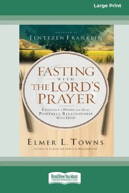Fasting with The Lord's Prayer: Experience a Deeper and More Powerful Relationship with God [Standard Large Print 16 Pt Edition] by Elmer L. Towns, Jenetezen Franklin