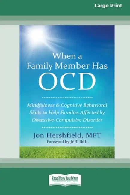 When a Family Member Has OCD: Mindfulness and Cognitive Behavioral Skills to Help Families Affected by Obsessive-Compulsive Disorder [Standard Large P by Jon Hershfield