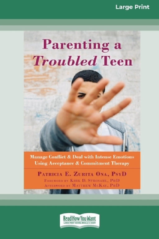 Parenting a Troubled Teen: Manage Conflict and Deal with Intense Emotions Using Acceptance and Commitment Therapy [Standard Large Print 16 Pt Edition] by Patricia Zurita Ona