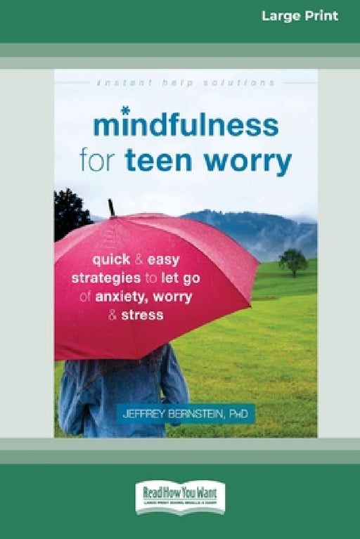 Mindfulness for Teen Worry: Quick and Easy Strategies to Let Go of Anxiety, Worry, and Stress [Standard Large Print 16 Pt Edition] by Jeffrey Bernstein