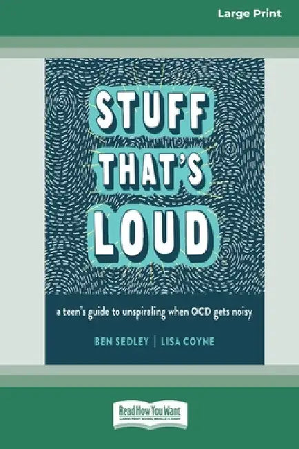 Stuff That's Loud: A Teen's Guide to Unspiraling When OCD Gets Noisy [Standard Large Print] by Ben Sedley