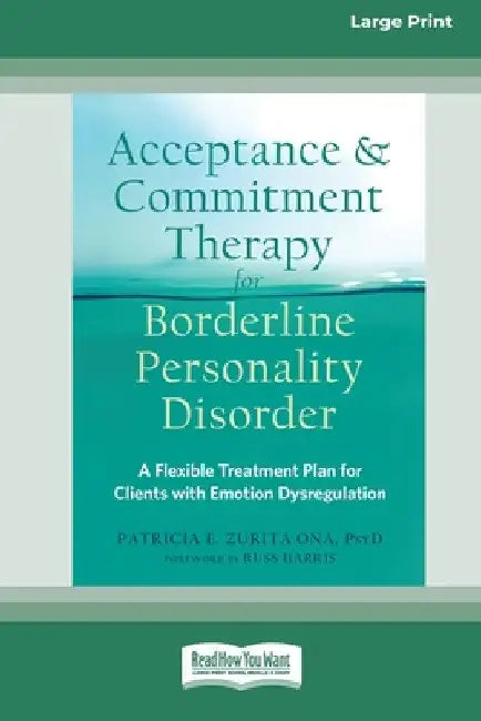 Acceptance and Commitment Therapy for Borderline Personality Disorder: A Flexible Treatment Plan for Clients with Emotional Dysregulation [Standard La by Patricia E. Zurita Ona