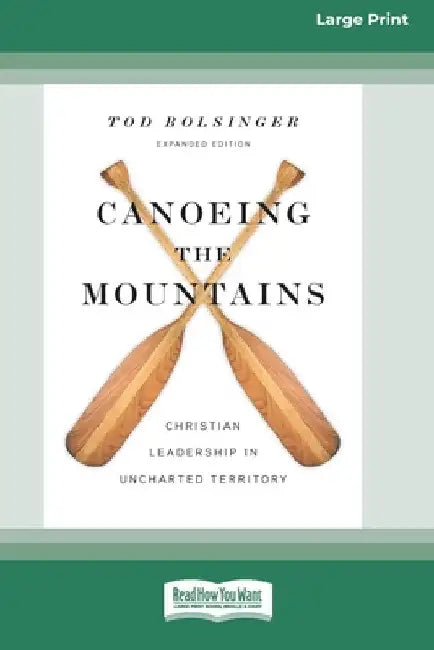 Canoeing the Mountains (Expanded Edition): Christian Leadership in Uncharted Territory [Standard Large Print 16 Pt Edition] by Tod Bolsinger