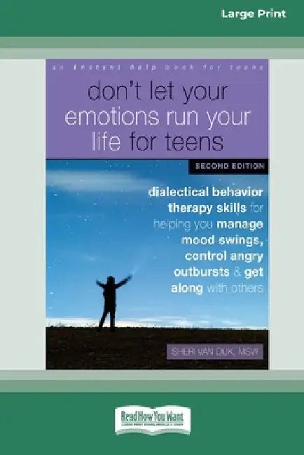 Don't Let Your Emotions Run Your Life for Teens: Dialectical Behavior Therapy Skills for Helping You Manage Mood Swings, Control Angry Outbursts, and by Sheri Van Dijk