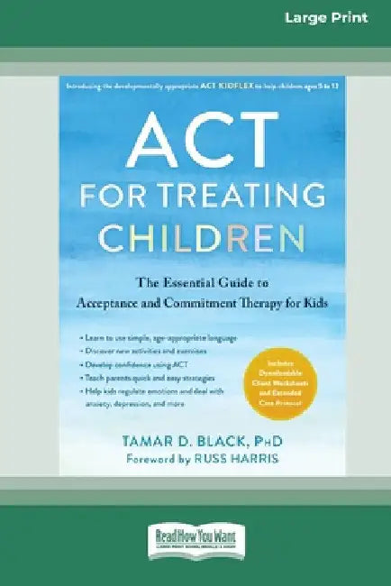 ACT for Treating Children: The Essential Guide to Acceptance and Commitment Therapy for Kids [Standard Large Print 16 Pt Edition] by Tamar D. Black