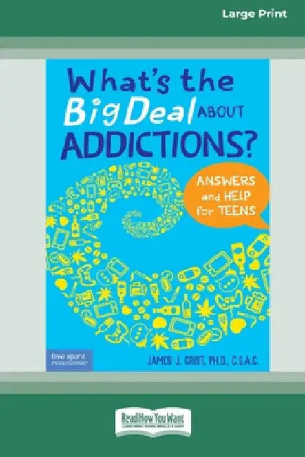 What's the Big Deal About Addictions?: Answers and Help for Teens [Standard Large Print] by James J. Crist